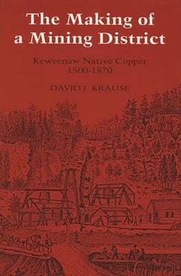 The Making of a Mining District: Keweenaw Native Copper 1500-1870