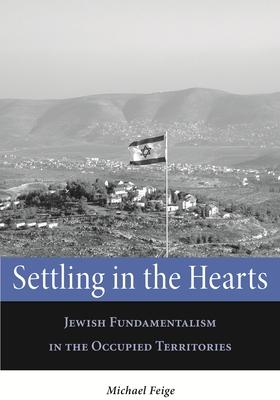 Settling in the Hearts: Jewish Fundamentalism in the Occupied Territories