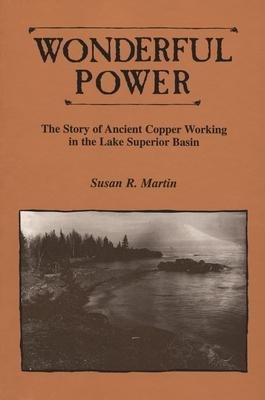 Wonderful Power: The Story of Ancient Copper Working in the Lake Superior Basin