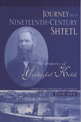 Journey to a Nineteenth-Century Shtetl: The Memoirs of Yekhezkel Kotik