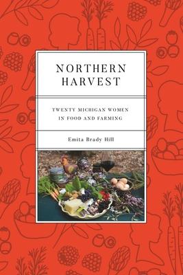 Northern Harvest: Twenty Michigan Women in Food and Farming