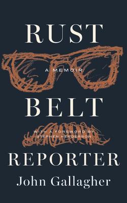 Rust Belt Reporter: A Memoir