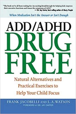 ADD/ADHD Drug Free: Natural Alternatives and Practical Exercises to Help Your Child Focus