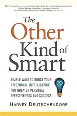 The Other Kind of Smart: Simple Ways to Boost Your Emotional Intelligence for Greater Personal Effectiveness and Success