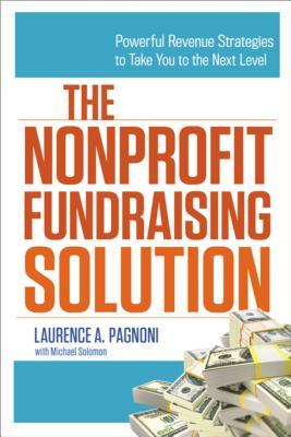 The Nonprofit Fundraising Solution: Powerful Revenue Strategies to Take You to the Next Level