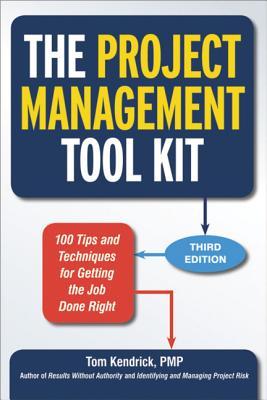 The Project Management Tool Kit: 100 Tips and Techniques for Getting the Job Done Right