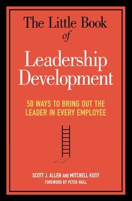 The Little Book of Leadership Development: 50 Ways to Bring Out the Leader in Every Employee