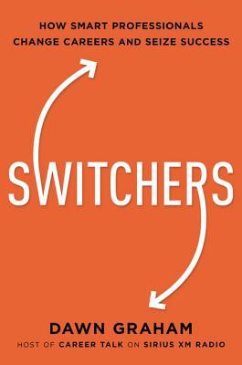 Switchers: How Smart Professionals Change Careers -- And Seize Success