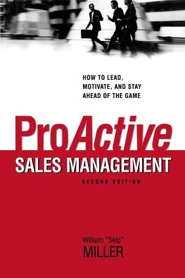 Proactive Sales Management: How to Lead, Motivate, and Stay Ahead of the Game