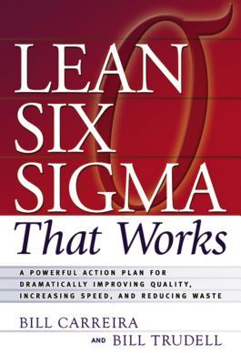 Lean Six SIGMA That Works: A Powerful Action Plan for Dramatically Improving Quality, Increasing Speed, and Reducing Waste