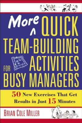 More Quick Team-Building Activities for Busy Managers: 50 New Exercises That Get Results in Just 15 Minutes