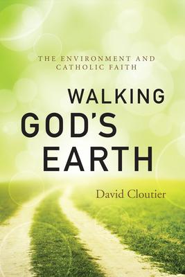 Walking God's Earth: The Environment and Catholic Faith