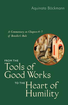 From the Tools of Good Works to the Heart of Humility: A Commentary on Chapters 4-7 of Benedict's Rule