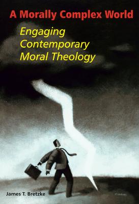 A Morally Complex World: Engaging Contemporary Moral Theology