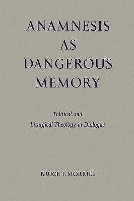 Anamnesis as Dangerous Memory: Political and Liturgical Theology in Dialogue