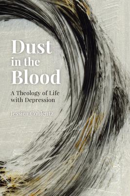 Dust in the Blood: A Theology of Life with Depression