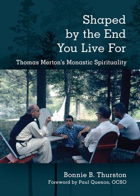 Shaped by the End You Live For: Thomas Merton's Monastic Spirituality