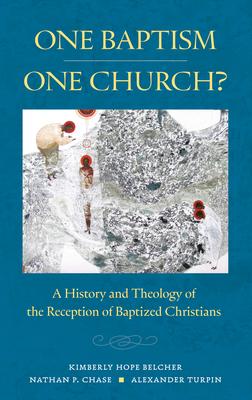 One Baptism-One Church?: A History and Theology of the Reception of Baptized Christians