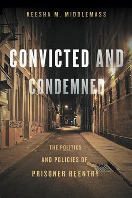 Convicted and Condemned: The Politics and Policies of Prisoner Reentry Subscription