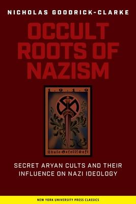 Occult Roots of Nazism: Secret Aryan Cults and Their Influence on Nazi Ideology