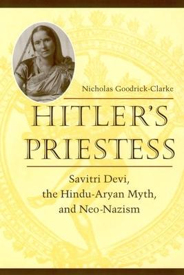 Hitler's Priestess: Savitri Devi, the Hindu-Aryan Myth, and Neo-Nazism