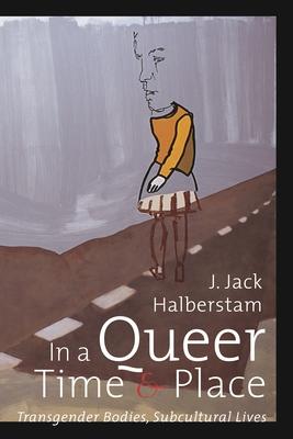 In a Queer Time and Place: Transgender Bodies, Subcultural Lives