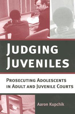 Judging Juveniles: Prosecuting Adolescents in Adult and Juvenile Courts