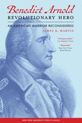 Benedict Arnold Revolutionary Hero: An American Warrior Reconsidered