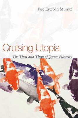 Cruising Utopia: The Then and There of Queer Futurity