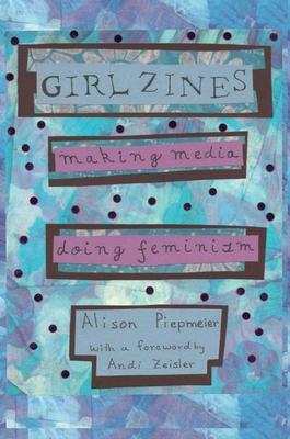 Girl Zines: Making Media, Doing Feminism