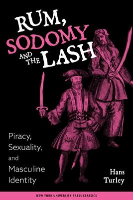 Rum, Sodomy and the Lash: Piracy, Sexuality, and Masculine Identity