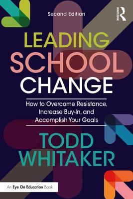 Leading School Change: How to Overcome Resistance, Increase Buy-In, and Accomplish Your Goals