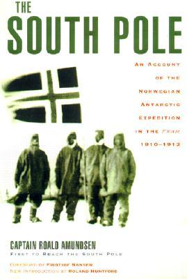 The South Pole: An Account of the Norwegian Antarctic Expedition in the Fram, 1910-1912