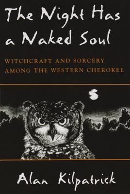 Night Has a Naked Soul: Witchcraft and Sorcery Among the Western Cherokee