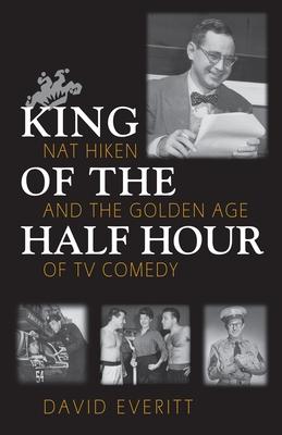 King of the Half Hour: Nat Hiken and the Golden Age of TV Comedy