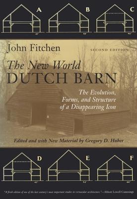 The New World Dutch Barn: The Evolution, Forms, and Structure of a Disappearing Icon