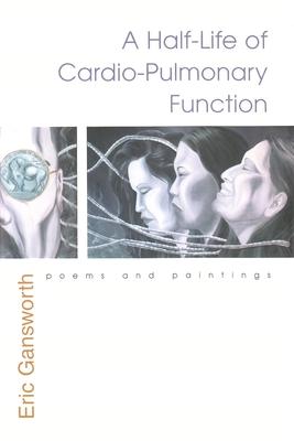 A Half-Life of Cardio-Pulmonary Function: Poems and Paintings