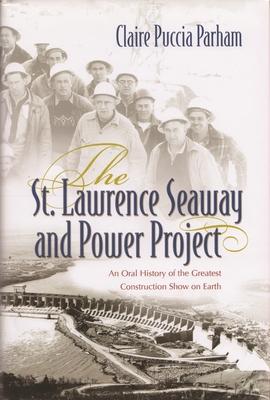 St. Lawrence Seaway and Power Project: An Oral History of the Greatest Construction Show on Earth