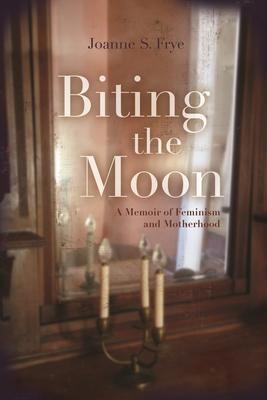 Biting the Moon: A Memoir of Feminism and Motherhood