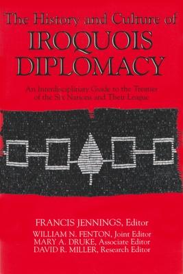 The History and Culture of Iroquois Diplomacy: An Interdisciplinary Guide to the Treaties of the Six Nations and Their League