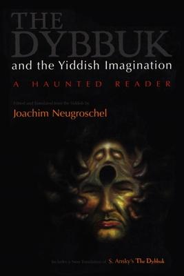 Dybbuk and the Yiddish Imagination: A Haunted Reader