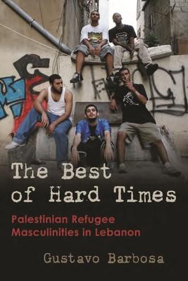 Best of Hard Times: Palestinian Refugee Masculinities in Lebanon