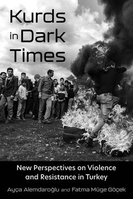 Kurds in Dark Times: New Perspectives on Violence and Resistance in Turkey