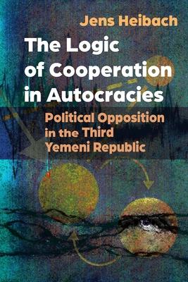 The Logic of Cooperation in Autocracies: Political Opposition in the Third Yemeni Republic