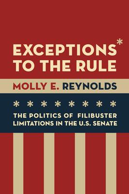 Exceptions to the Rule: The Politics of Filibuster Limitations in the U.S. Senate