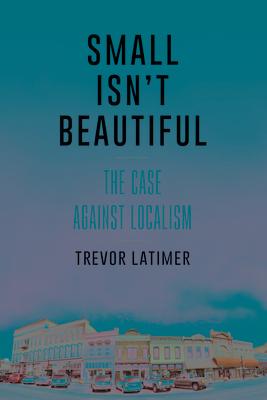 Small Isn't Beautiful: The Case Against Localism