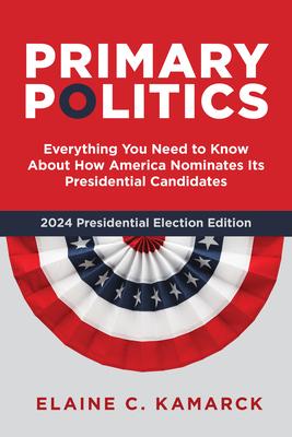 Primary Politics: Everything You Need to Know about How America Nominates Its Presidential Candidates