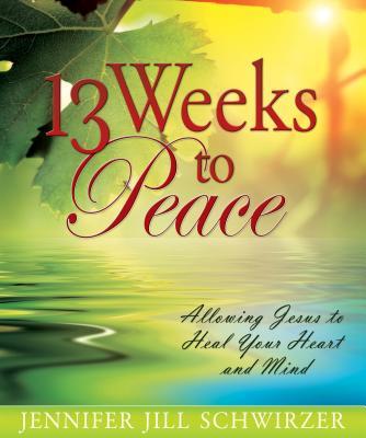 13 Weeks to Peace: Allowing Jesus to Heal Your Heart and Mind