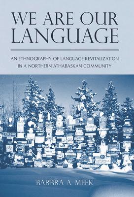 We Are Our Language: An Ethnography of Language Revitalization in a Northern Athabaskan Community