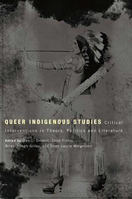 Queer Indigenous Studies: Critical Interventions in Theory, Politics, and Literature